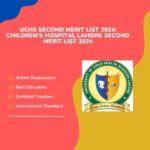 UCHS Second Merit List 2024 Children’s Hospital Lahore Second Merit List 2024